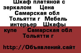 Шкаф платяной с зеркалом. › Цена ­ 3 500 - Самарская обл., Тольятти г. Мебель, интерьер » Шкафы, купе   . Самарская обл.,Тольятти г.